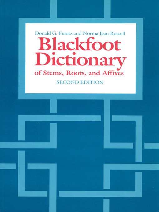 Title details for The Blackfoot Dictionary of Stems, Roots, and Affixes by Donald G. Frantz - Available